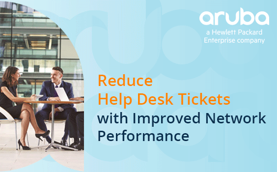 Reduce Help Desk Tickets with Improved Network Performance