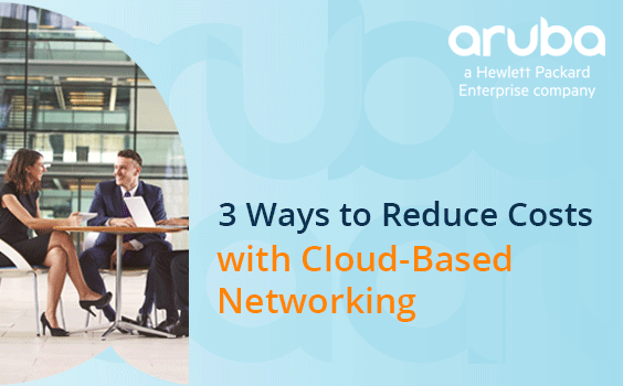 3 Ways to Reduce Costs with Cloud-based Networking