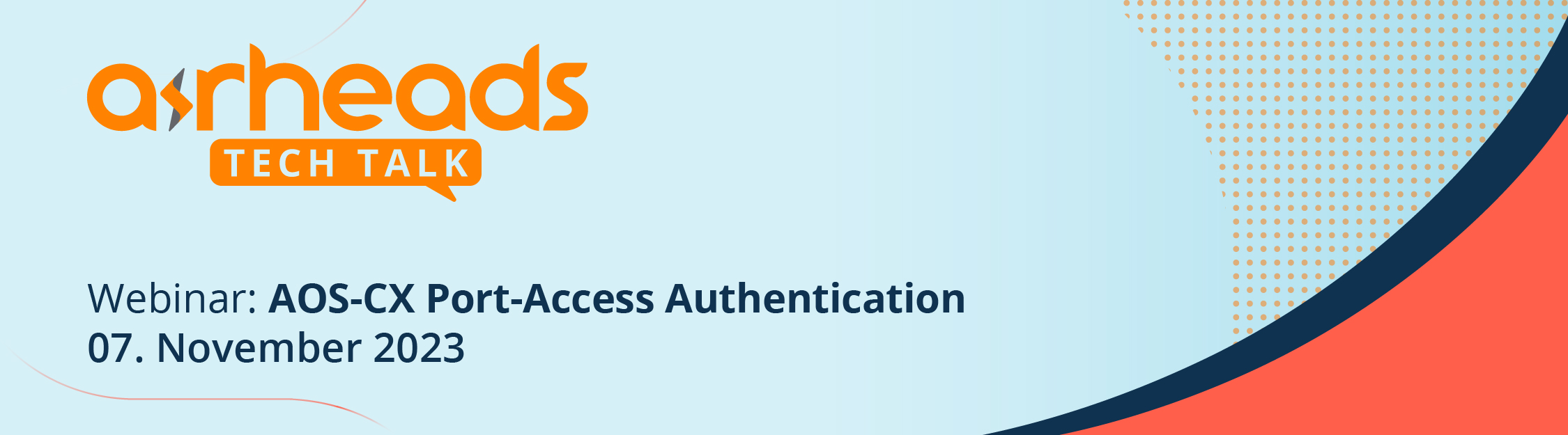 Airheads TechTalk - Best Practice: AOS-CX Port-Access Authentication