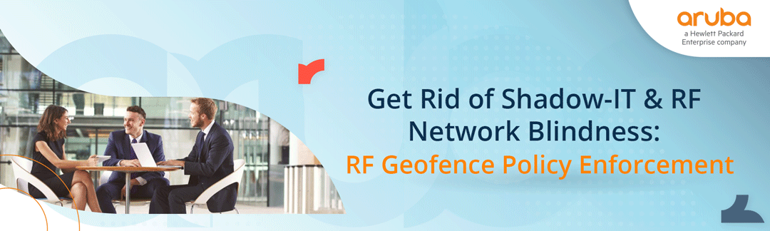 Get Rid of Shadow-IT & RF Network Blindness: RF Geofence Policy Enforcement